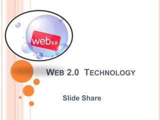WEB 2.0 TECHNOLOGY

   Slide Share
 