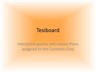 Tesiboard

Interactive games and Lesson Plans
   assigned to the Common Core
 