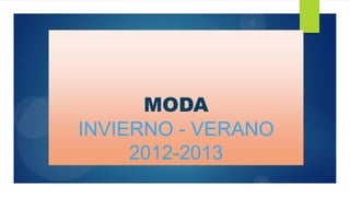 MODA
INVIERNO - VERANO
     2012-2013
 