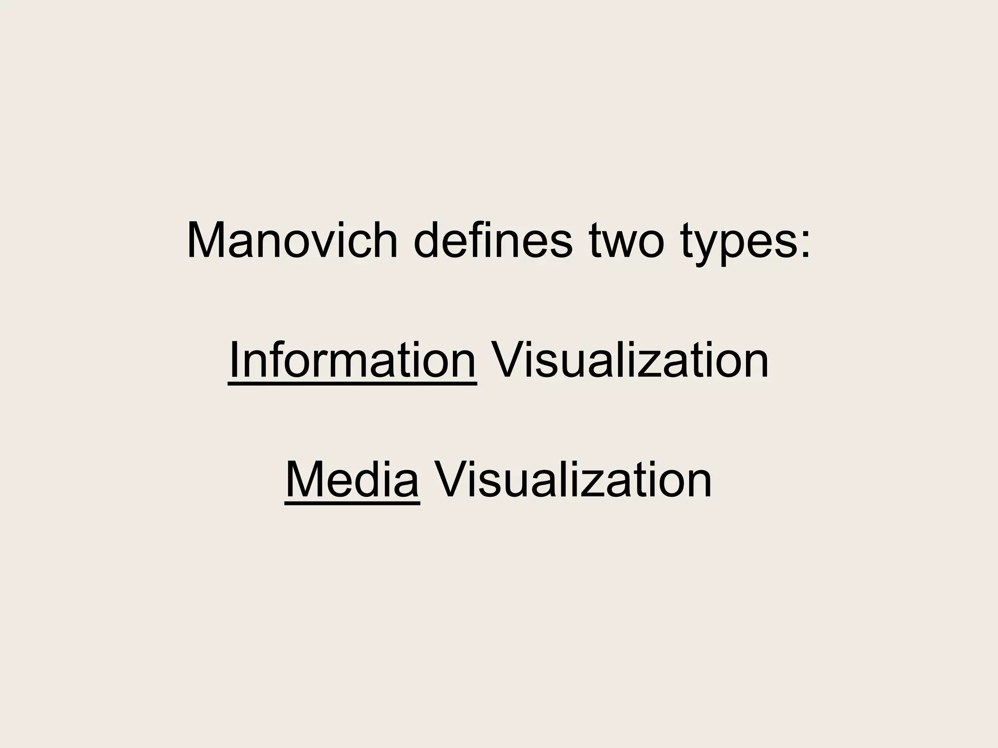 Manovich defines two types:

 Information Visualization

    Media Visualization
 