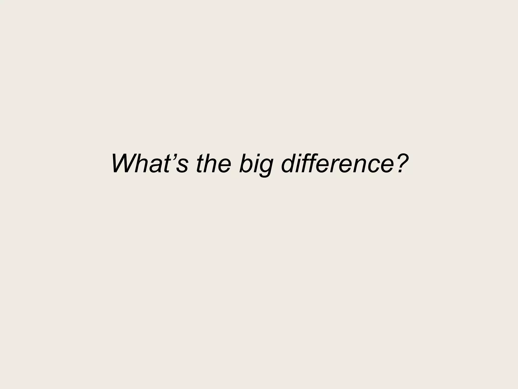 What’s the big difference?
 