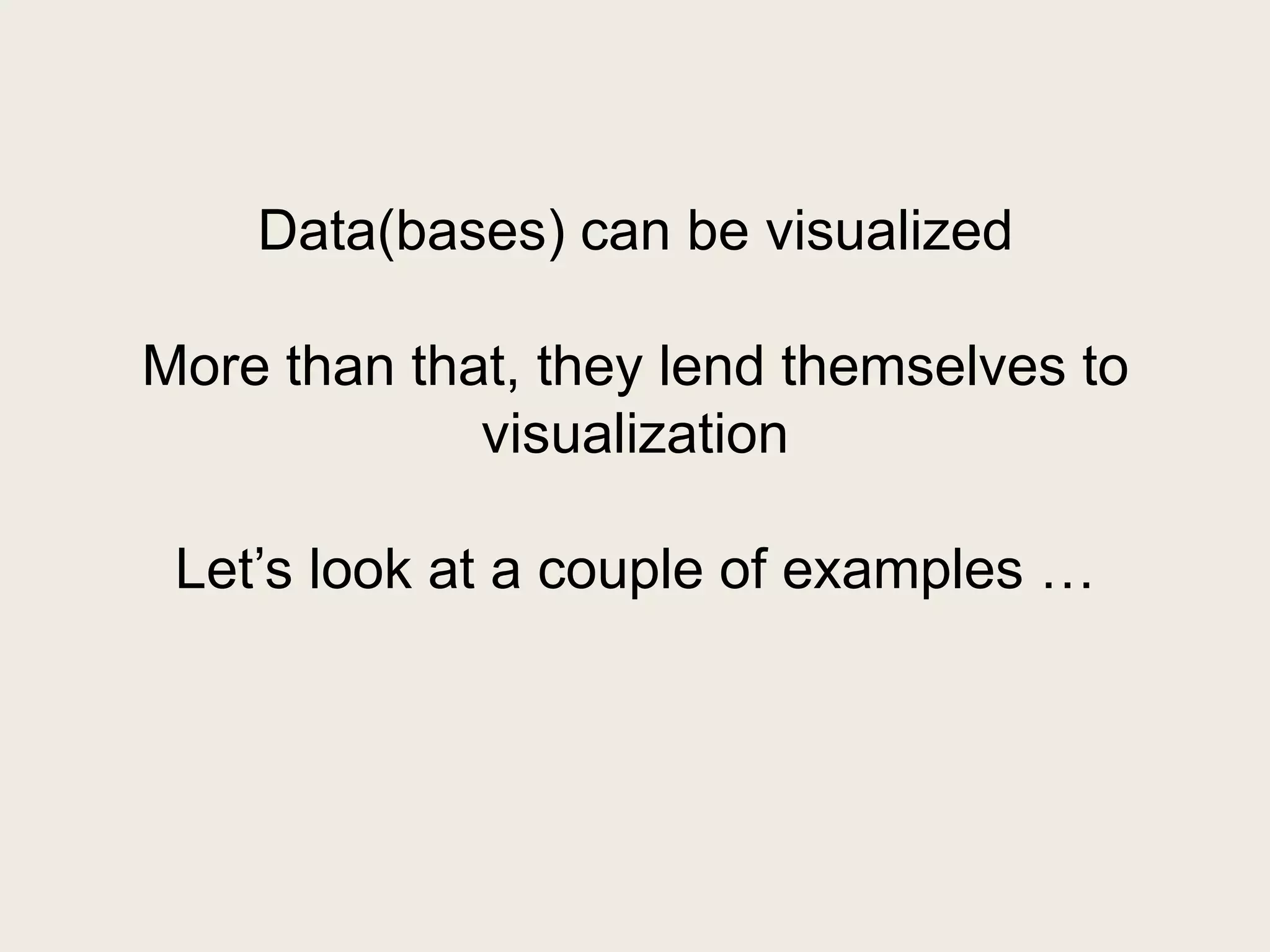 Data(bases) can be visualized

More than that, they lend themselves to
             visualization

 Let‘s look at a couple of examples …
 