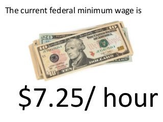 The current federal minimum wage is




   $7.25/ hour
 