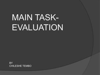 MAIN TASK-
 EVALUATION



BY
CHILESHE TEMBO
 