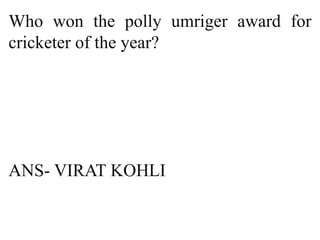 Who won the polly umriger award for
cricketer of the year?




ANS- VIRAT KOHLI
 