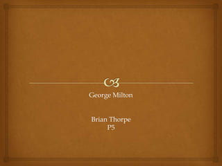 George Milton


Brian Thorpe
     P5
 