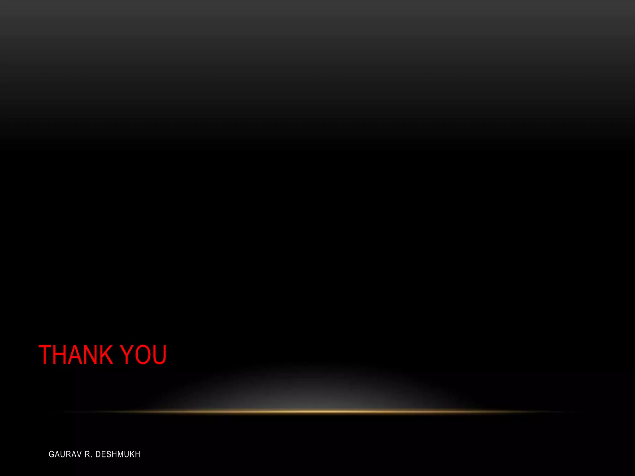 THANK YOU


GAURAV R. DESHMUKH
 