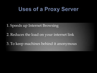 1. Speeds up Internet Browsing

2. Reduces the load on your internet link

3. To keep machines behind it anonymous
 
