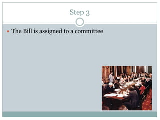 Step 3

 The Bill is assigned to a committee
 