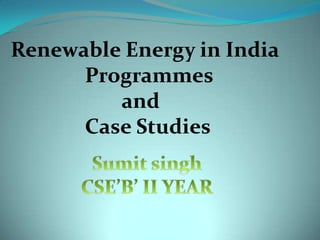 Renewable Energy in India
      Programmes
         and
      Case Studies
 