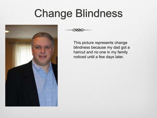Change Blindness

       This picture represents change
       blindness because my dad got a
       haircut and no one in my family
       noticed until a few days later.
 