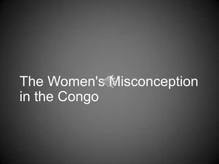 The Women's Misconception
in the Congo
 