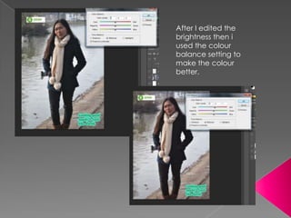 After I edited the
brightness then i
used the colour
balance setting to
make the colour
better.
 