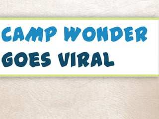 CAMP WONDER
Goes viral
 