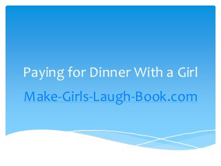 Paying for Dinner With a Girl
Make-Girls-Laugh-Book.com
 