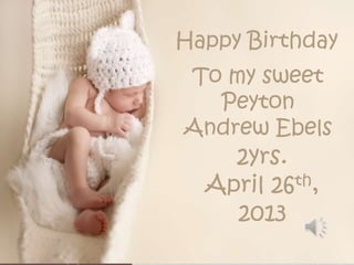 Happy Birthday
To my sweet
Peyton
Andrew Ebels
2yrs.
April 26th,
2013
 