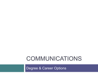 COMMUNICATIONS
Degree & Career Options
 