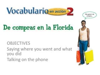 OBJECTIVES
Saying where you went and what
you did
Talking on the phone
 