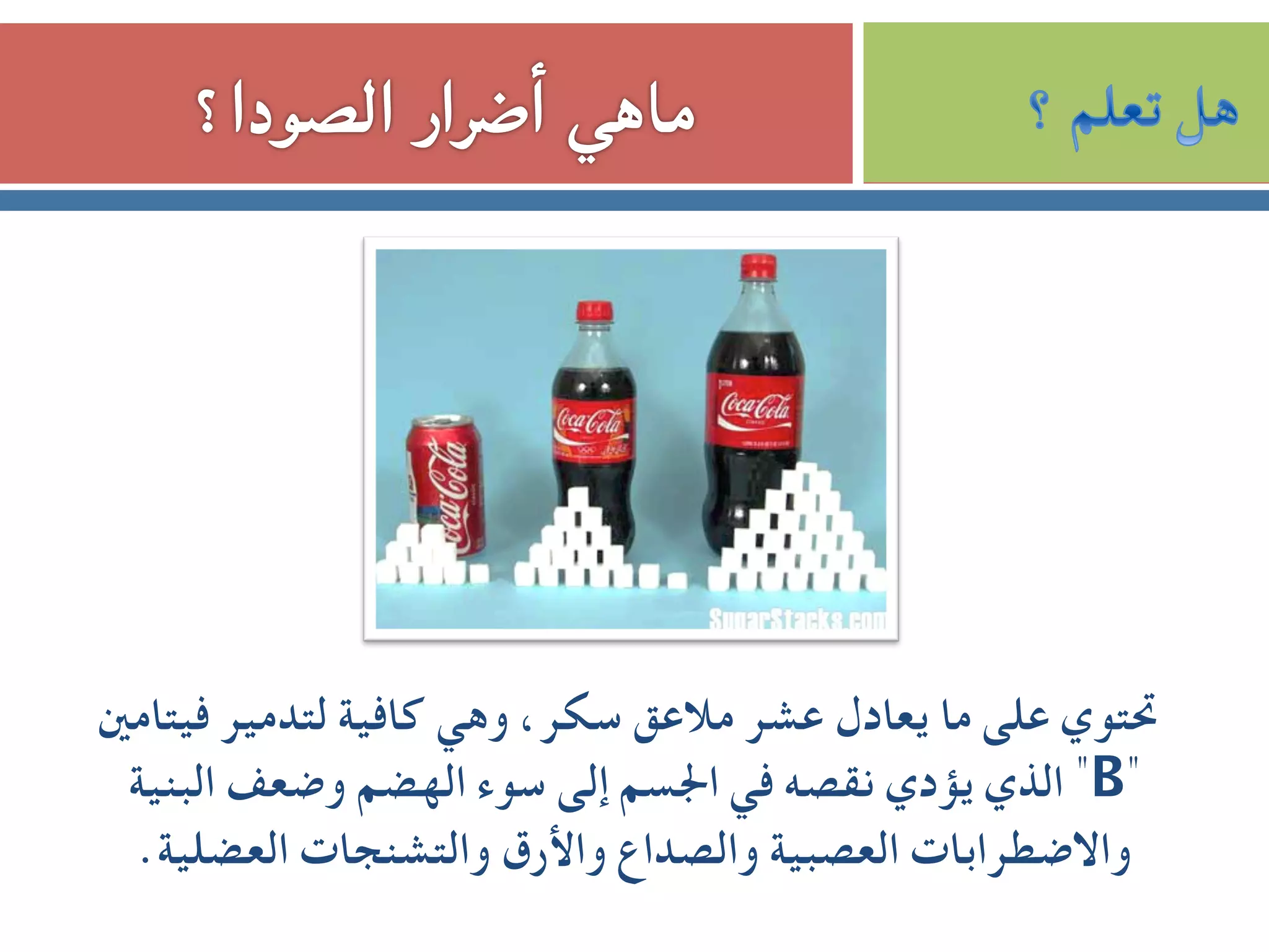 ‫ﻓﻴﺘﺎﻣﲔ‬ ‫ﻟﺘﺪﻣﻴﺮ‬ ‫ﻛﺎﻓﻴﺔ‬ ‫وﻫﻲ‬ ،‫ﺳﻜﺮ‬ ‫ﻣﻼﻋﻖ‬ ‫ﻋﺸﺮ‬ ‫ﻳﻌﺎدل‬ ‫ﻣﺎ‬ ‫ﻋﻠﻰ‬ ‫ﲢﺘﻮي‬
‫اﻟﺒﻨﻴﺔ‬ ‫وﺿﻌﻒ‬ ‫اﻟﻬﻀﻢ‬ ‫ﺳﻮء‬ ‫إﻟﻰ‬ ‫اﳉﺴﻢ‬ ‫ﻓﻲ‬ ‫ﻧﻘﺼﻪ‬ ‫ﻳﺆدي‬ ‫اﻟﺬي‬ "B"
.‫اﻟﻌﻀﻠﻴﺔ‬ ‫واﻟﺘﺸﻨﺠﺎت‬ ‫واﻷرق‬ ‫واﻟﺼﺪاع‬ ‫اﻟﻌﺼﺒﻴﺔ‬ ‫واﻻﺿﻄﺮاﺑﺎت‬
 