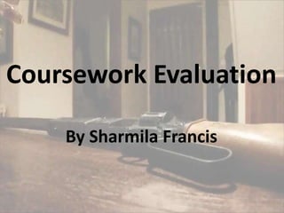 Coursework Evaluation
By Sharmila Francis
 