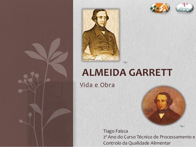 Vida e ObraALMEIDA GARRETTTiago Faísca2º Ano do Curso Técnico de Processamento eControlo da Qualidade AlimentarFig.1Fig.2 