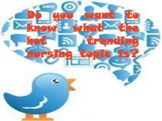 Do you want to
know what the
hot trending
nursing topic is?
 