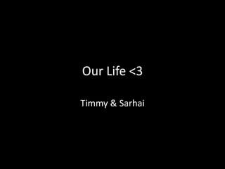 Our Life <3
Timmy & Sarhai
 