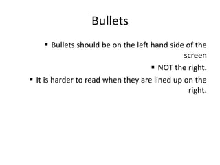  Bullets should be on the left hand side of the screen
 NOT the right.
 It is harder to read when they are lined up on ...