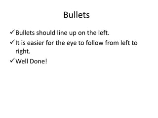 Bullets should line up on the left.
It is easier for the eye to follow from left to right.
Well Done!
Good Bullets
 