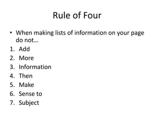 When making lists of information on your page do not…
1. Add
2. More
3. Information
4. Then
5. Make
6. Sense to
7. Subject...