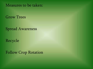 Measures to be taken:
Grow Trees
Spread Awareness
Recycle
Follow Crop Rotation
 