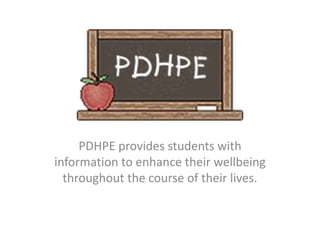 PDHPE provides students with
information to enhance their wellbeing
throughout the course of their lives.
 