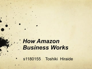 How Amazon
Business Works
s1180155 Toshiki Hiraide
 