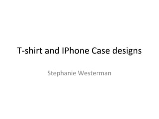 T-shirt and IPhone Case designs
Stephanie Westerman
 