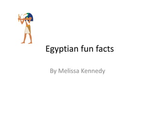 Egyptian fun facts
By Melissa Kennedy
 