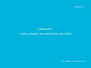 Capabilities
Crafting adaptive web experiences since 2005.
701-478-5955 | www.suite171.com
 
