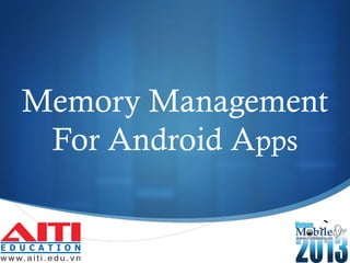 
Memory Management
For Android Apps
 