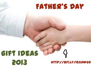 Father’s Day
Gift ideas
2013 http://bit.ly/15SDWgD
 