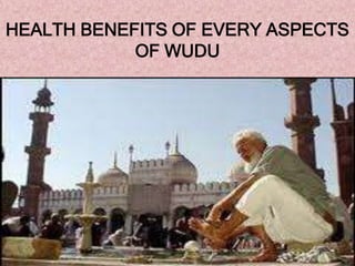 HEALTH BENEFITS OF EVERY ASPECTS
OF WUDU
 
