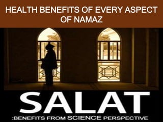 HEALTH BENEFITS OF EVERY ASPECT
OF NAMAZ
 