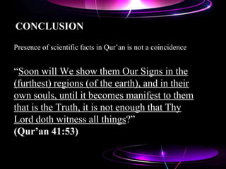 CONCLUSION
Presence of scientific facts in Qur‟an is not a coincidence
“Soon will We show them Our Signs in the
(furthest) regions (of the earth), and in their
own souls, until it becomes manifest to them
that is the Truth, it is not enough that Thy
Lord doth witness all things?”
(Qur’an 41:53)
 