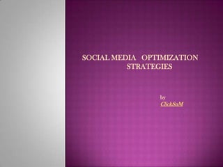 SOCIAL MEDIA OPTIMIZATION
STRATEGIES
by
ClickSnM
 
