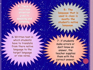 6- Written test in
which students
have to translate
from there native
language to the
target language
or vise versa.
7- if students
make errors or
don’t know an
answer, the
teacher supplies
them with the
correct answer.
 