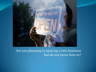 Are you planning to open up a new business
but do not know how to?
 