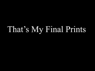 That’s My Final Prints