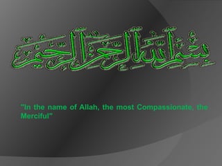 "In the name of Allah, the most Compassionate, the
Merciful"
 