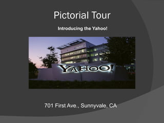 Pictorial Tour
701 First Ave., Sunnyvale, CA
Introducing the Yahoo!
 