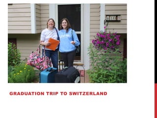 GRADUATION TRIP TO SWITZERLAND
 