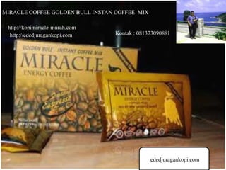 MIRACLE COFFEE GOLDEN BULL INSTAN COFFEE MIX
http://ededjuragankopi.com
http://kopimiracle-murah.com
Kontak : 081373090881
ededjuragankopi.com
 