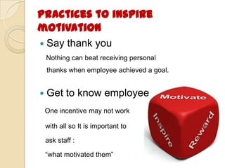 Practices to inspire
motivation
 Say thank you
Nothing can beat receiving personal
thanks when employee achieved a goal.
...